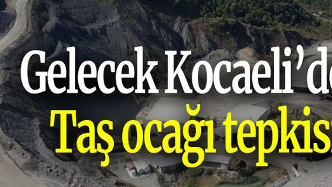Gelecek Kocaeli’den Taş ocağı tepkisi